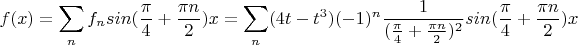 $$f(x)=\sum_n{f_n}sin(\frac \pi 4+\frac {\pi n} 2)x=\sum_n({4t-t^3)(-1)^n\frac 1 {(\frac {\pi} 4+\frac {\pi n} 2)^2}}sin(\frac \pi 4+\frac {\pi n} 2)x$$
