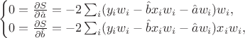 $$
\begin{cases}
0 = \frac{\partial S}{\partial \hat a} = - 2 \sum_i (y_i w_i - \hat b x_i w_i - \hat a w_i) w_i, \\
0 = \frac{\partial S}{\partial \hat b} = - 2 \sum_i (y_i w_i - \hat b x_i w_i - \hat a w_i) x_i w_i, \\
\end{cases}
$$