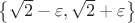 $\left\lbrace\sqrt{2}-\varepsilon,\sqrt{2}+\varepsilon\right\rbrace$