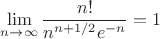 $$\lim_{n \to \infty}{\frac{n!}{n^{n+1/2} e^{-n}}} = 1$$