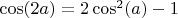 $\cos(2a)=2\cos^2(a)-1 $