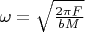 $\omega=\sqrt{\frac{2\pi F}{bM}}$