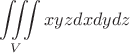 $$\iiint\limits_{V}^{}xyzdxdydz$$