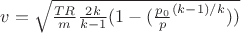 $v=\sqrt{\frac {TR}{m} \frac{2k}{k-1}(1-(\frac {p_0}{p}^{(k-1)/k}))}$