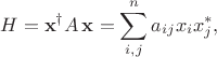 $$H=\mathbf{x}^\dagger A\, \mathbf{x}=\sum_{i,j}^n a_{ij}x_i x_j^*,$$