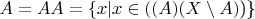 $A=A\intersect A =\{ x|x\in((A)\intersect (X\setminus A)\))\}$