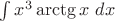 $\int x^{3}\arctg{x} \ dx$