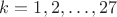 $k=1,2,\ldots,27$