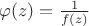 $\varphi(z)=\frac{1}{f(z)}$ $\varphi(z)=\frac{1}{f(z)}$