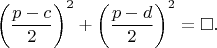 $$\left ( \dfrac{p-c}{2} \right )^2+\left ( \dfrac{p-d}{2} \right )^2=\square.$$