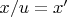 $x / u = x'$