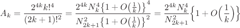 $$
A_k=\frac{2^{4k}k!^4}{(2k+1)!^2}
=\frac{2^{4k}N_k^4\bigl\{1+O\bigl(\frac{1}{k}\bigr)\bigr\}^4}
{N_{2k+1}^2\bigl\{1+O\bigl(\frac{1}{k}\bigr)\bigr\}^2}
=\frac{2^{4k}N_k^4}{N_{2k+1}^2}\Bigl\{1+O\Bigl(\frac{1}{k}\Bigr)\Bigr\}
$$