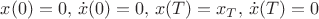 $x(0)=0, \, \dot{x}(0) = 0, \, x(T) = x_{T}, \, \dot{x}(T) = 0 $ $x(0)=0, \, \dot{x}(0) = 0, \, x(T) = x_{T}, \, \dot{x}(T) = 0 $