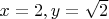 $x=2, y = \sqrt 2$