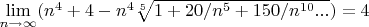 $\lim \limits_{n\to \infty}(n^4+4-n^4\sqrt[5]{1+20/n^5+150/n^{10}...})=4$