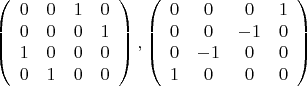 $$\left( {\begin{array}{*{20}c} 0 & 0 & 1 & 0 \\ 0 & 0 & 0 & 1 \\ 1 & 0 & 0 & 0 \\ 0 & 1 & 0 & 0 \\ \end{array} } \right),\left( {\begin{array}{*{20}c} 0 & 0 & 0 & 1 \\ 0 & 0 & { - 1} & 0 \\ 0 & { - 1} & 0 & 0 \\ 1 & 0 & 0 & 0 \\ \end{array} } \right)  $$