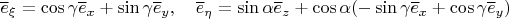$$\overline e_\xi=\cos\gamma \overline e_x+\sin\gamma \overline e_y,\quad \overline e_\eta=\sin\alpha \overline e_z+\cos\alpha(-\sin\gamma \overline e_x+\cos\gamma \overline e_y)$$