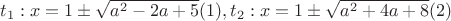 $t_1: x=1\pm\sqrt{a^2-2a+5} (1), t_2: x=1\pm\sqrt{a^2+4a+8} (2)$