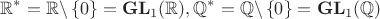 $$  \mathbb{R}^{\ast}=\mathbb{R} \backslash \left\lbrace0\right\rbrace = \mathbf{GL}_1 (\mathbb{R}), \mathbb{Q}^{\ast}=\mathbb{Q} \backslash \left\lbrace0\right\rbrace = \mathbf{GL}_1 (\mathbb{Q}) $$
