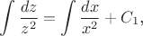 $$\int\frac{dz}{z^2}=\int\frac{dx}{x^2}+C_1\text{,}$$