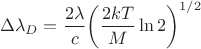 $$\[\Delta \lambda_D = \frac{{2\lambda}}{c}{\left( {\frac{{2kT}}{M}\ln{2}} \right)^{1/2}}\]$$