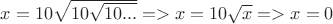 $x=10\sqrt{10\sqrt{10...}} => x=10\sqrt{x} => x=0$