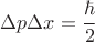 $ \Delta p \Delta x= \cfrac{\hbar}{2} $
