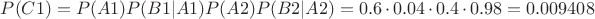 $P(C1) = P(A1)P(B1|A1)P(A2)P(B2|A2) = 0.6 \cdot 0.04 \cdot 0.4 \cdot 0.98=0.009408$