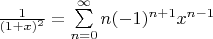 $\frac{1}{(1+x)^2} = \sum \limits_{n=0} ^{\infty} n(-1)^{n+1}x^{n-1}$