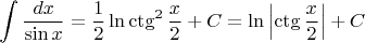 $$\int \frac{dx}{\sin{x}}=\frac{1}{2}\ln{\ctg^2{\frac{x}{2}}}+C=\ln{\left|\ctg{\frac{x}{2}}\right|}+C$$