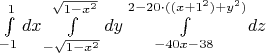 $\int\limits_{-1}^{1} dx \int\limits_{-\sqrt{1-x^2}}^{\sqrt{1-x^2}} dy \int\limits_{-40x-38}^{2-20 \cdot ((x+1^2)+y^2)} dz$