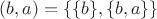 $(b,a) = \lbrace \lbrace b \rbrace, \lbrace b,a \rbrace \rbrace$
