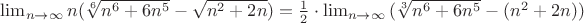 $\lim_{n\to\infty}{n(\sqrt[6]{n^6+6n^5}-\sqrt{n^2+2n})}=\frac{1}{2}\cdot\lim_{n\to\infty}{(\sqrt[3]{n^6+6n^5}-(n^2+2n))}$