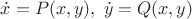 $\dot x = P(x,y),\;\dot y = Q(x,y)$ $\dot x = P(x,y),\;\dot y = Q(x,y)$