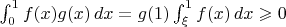 $\int_0^1 f(x)g(x)\,dx=g(1)\int_\xi^1 f(x)\,dx\geqslant 0$