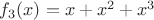$ f_3(x)=x +x^2 + x^3$