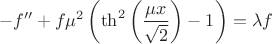 $$-f'' + f \mu ^2 \left(\th ^2\left(\frac{\mu  x}{\sqrt{2}}\right)-1\right)=\lambda  f$$