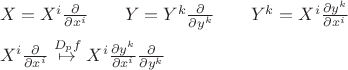 $\begin{array}{l}X=X^i\frac{\partial}{\partial x^i}\quad\quad Y=Y^k\frac{\partial}{\partial y^k}\quad\quad Y^k=X^i\frac{\partial y^k}{\partial x^i}\\[1.5ex]X^i\frac{\partial}{\partial x^i}\stackrel{D_pf}{\mapsto}X^i\frac{\partial y^k}{\partial x^i}\frac{\partial}{\partial y^k}\end{array}$