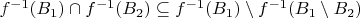 $f^{-1}(B_1) \cap f^{-1}(B_2) \subseteq f^{-1}(B_1) \setminus f^{-1}(B_1 \setminus B_2)$