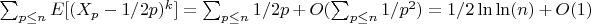 $\sum_{p \leq n} {E[(X_p-1/2p)^k]}=\sum_{p \leq n} {1/2p}+O(\sum_{p \leq n} {1/p^2})=1/2\ln\ln(n)+O(1)$