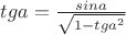 $tga=\frac{sina}{\sqrt{1-tga^2}}$
