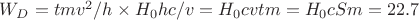 $W_D = tmv^2/h \times H_0hc/v = H_0cvtm = H_0cSm = 22.7$