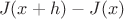 $$J(x+h)-J(x)$$