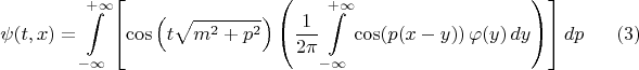 $$
\psi(t, x) = \int\limits_{-\infty}^{+\infty} \left[ \cos \left(t \sqrt{m^2 + p^2} \right) \left( \frac{1}{2 \pi} \int\limits_{-\infty}^{+\infty} \cos (p (x - y)) \, \varphi(y) \, dy \right) \right] dp \eqno(3)
$$