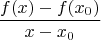 $$\dfrac{f(x)-f(x_0)}{x-x_0}$$