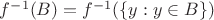 $f^{-1}(B) =  f^{-1}(\{y:y \in B\})