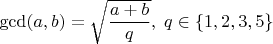 $\gcd(a,b)=\sqrt{\dfrac{a+b}{q}}, \; q \in \{1,2,3,5\}$