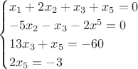 $$\begin{cases}
  x_1+2x_2+x_3+x_5=0\\
  -5x_2-x_3-2x^5=0 \\
 13x_3+x_5=-60\\
  2x_5 =-3\\
\end{cases}$$