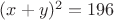 $(x+y)^2=196$