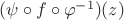 $(\psi \circ f\circ \varphi^{-1})(z)$